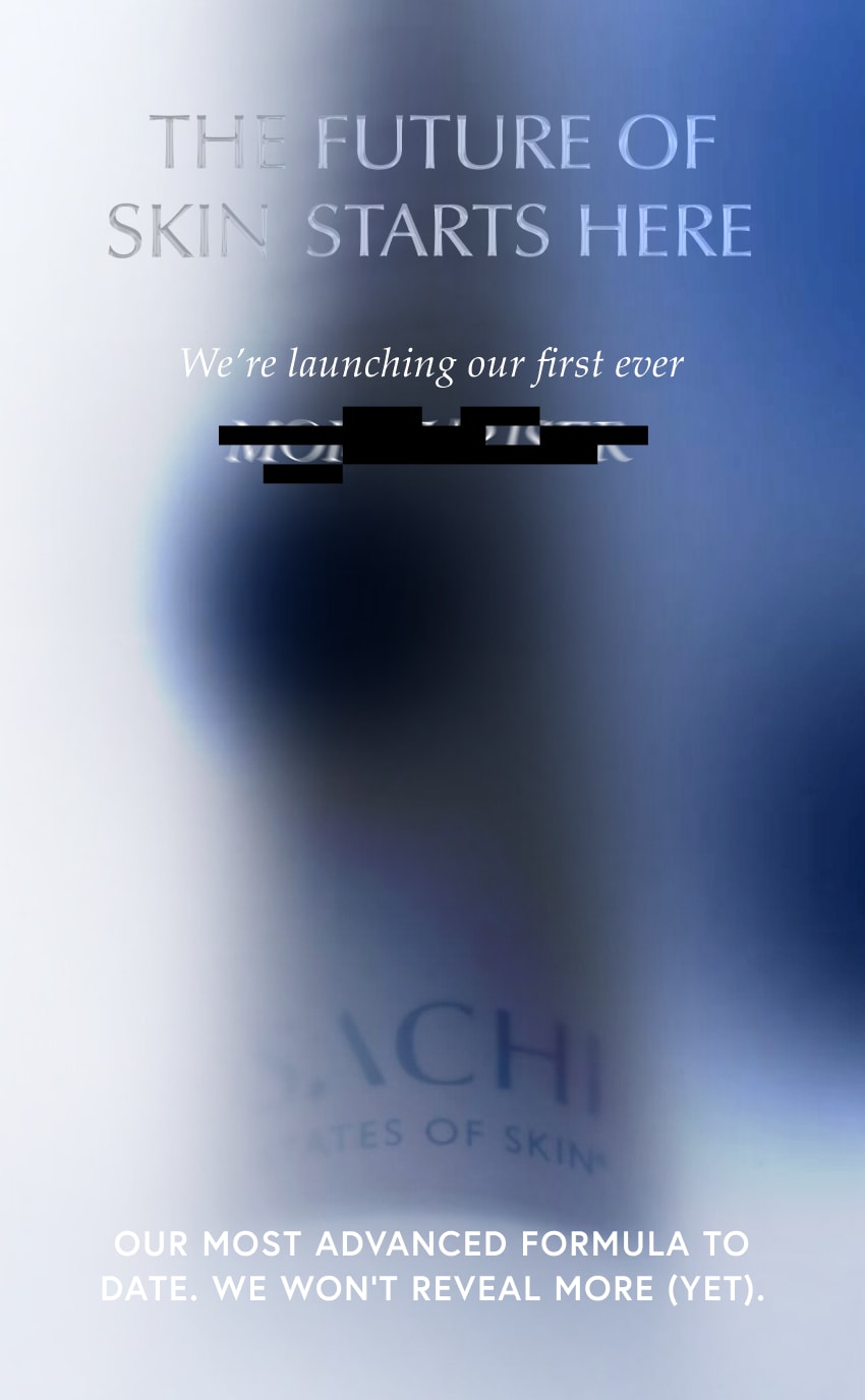 Our most advanced formula to date. We won’t reveal more (yet).